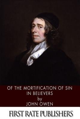 Of the Mortification of Sin in Believers - John Owen