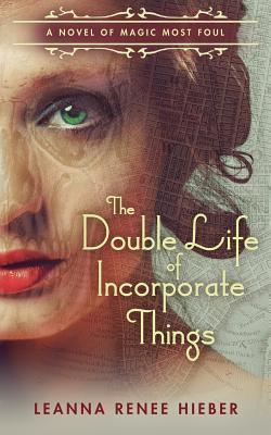 The Double Life of Incorporate Things - Leanna Renee Hieber