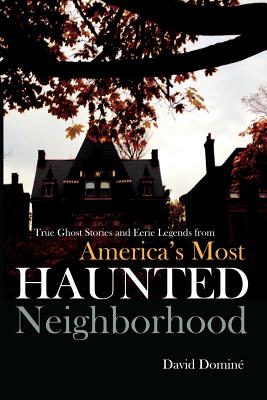 True Ghost Stories and Eerie Legends from America's Most Haunted Neighborhood - David Domine