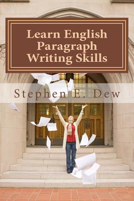 Learn English Paragraph Writing Skills: ESL Paragraph Essentials for International Students - Stephen E. Dew