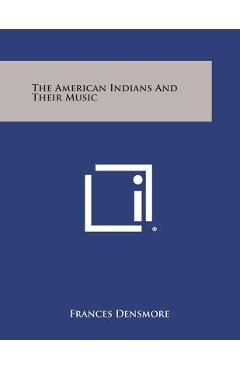 Poza produsului The American Indians and Their Music - Frances Densmore