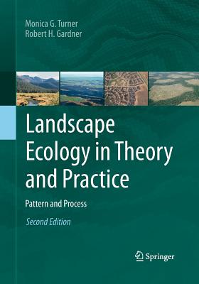 Landscape Ecology in Theory and Practice: Pattern and Process - Monica G. Turner
