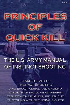 Principles of Quick Kill - The U.S. Army Manual of Instinct Shooting: Learn to accurately shoot targets as small as an aspirin tablet with a BB gun wi - Uncle Sam Teaches You!