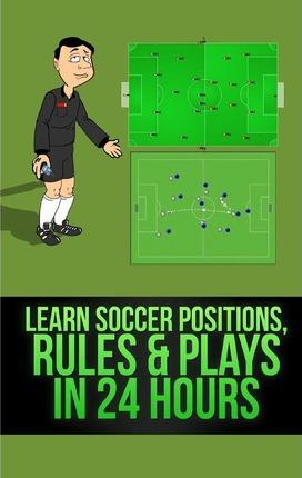 Learn Soccer Positions, Rules and Plays in 24 Hours - Mirsad Hasic