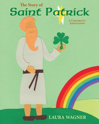 The Story of St. Patrick: A Children's Adaptation - Laura Wagner