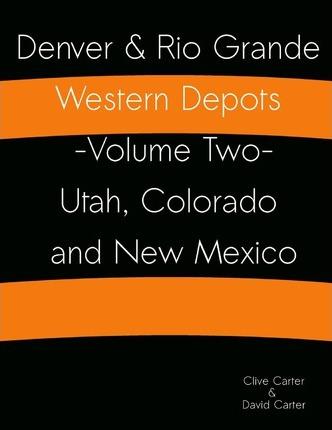 Denver & Rio Grande Western Depots -Volume Two- Utah, Colorado and New Mexico: Denver & Rio Grande Western Depots -Volume Two- Utah, Colorado and New - David J. Carter