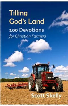 Poza produsului Tilling God's Land: 100 Devotions for Christian Farmers - Scott Skelly