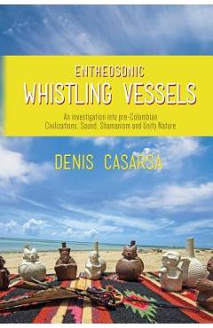 Coperta cărții 'Entheosonic Whistling Vessels: An Investigation Into Pre-Colombian Civilizations, Sound, Shamanism and Unity Nature -'