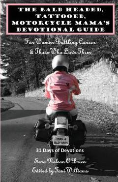 Coperta cărții 'The Bald Headed, Tattooed, Motorcycle Mama's Devotional Guide: For Women Battling Cancer & Those Who Love Them - Toni'