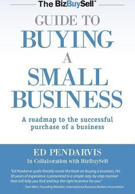 BizBuySell Guide To Buying A Small Business: A road map to the successful purchase of a business - Ed Pendarvis