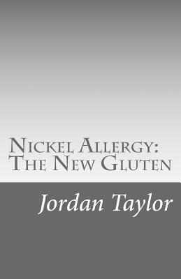 Nickel Allergy: The New Gluten - Jordan A. Taylor