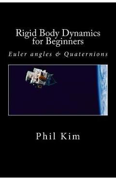 Coperta cărții 'Rigid Body Dynamics For Beginners: Euler angles & Quaternions - Phil Kim'