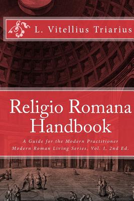 Religio Romana Handbook: A Guide for the Modern Practitioner - L. Vitellius Triarius