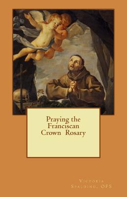 Praying the Franciscan Crown Rosary - Victoria Lynne Spalding Ofs