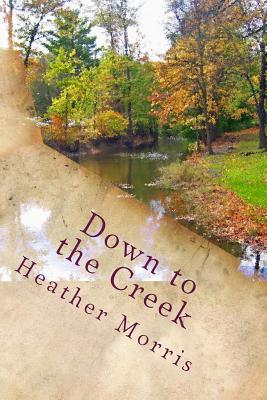 Down to the Creek: Book 1 of the Colvin Series - Heather Morris
