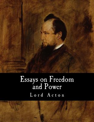Essays on Freedom and Power - Lord Acton