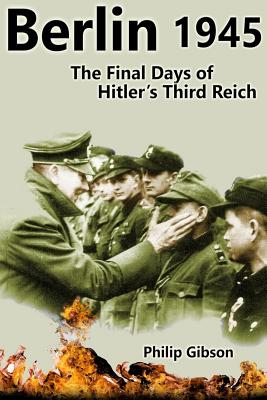 #Berlin45: The Final Days of the Third Reich - Philip Gibson