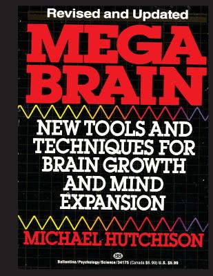 Mega Brain: New Tools And Techniques For Brain Growth And Mind Expansion - Michael Hutchison