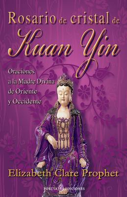 Rosario de cristal de Kuan Yin: Oraciones a la Madre Divina de Oriente y Occidente - Elizabeth Clare Prophet