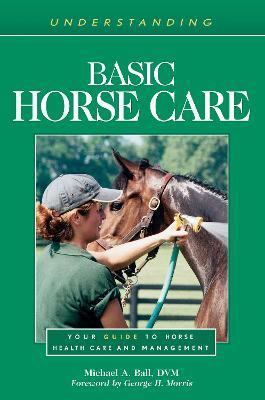 Understanding Basic Horse Care: Your Guide to Horse Health Care and Management - Michael A. Ball
