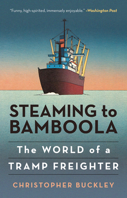 Steaming to Bamboola: The World of a Tramp Freighter - Christopher Buckley