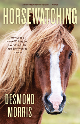Horsewatching: Why Does a Horse Whinny and Everything Else You Ever Wanted to Know - Desmond Morris