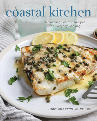 Coastal Kitchen: Nourishing Seafood Recipes for Everyday Cooking - Jenny Shea Rawn