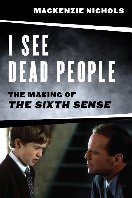 I See Dead People: The Making of 'The Sixth Sense' - Mackenzie Nichols