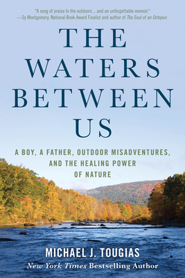 The Waters Between Us: A Boy, a Father, Outdoor Misadventures, and the Healing Power of Nature - Michael J. Tougias