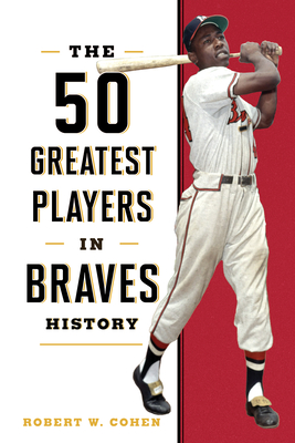 The 50 Greatest Players in Braves History - Robert W. Cohen
