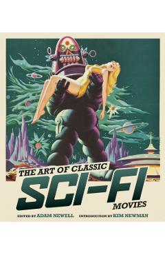 The Art of Classic Sci-Fi Movies: An Illustrated History - Adam Newell