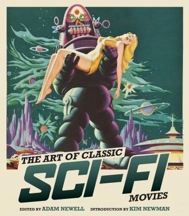 The Art of Classic Sci-Fi Movies: An Illustrated History - Adam Newell