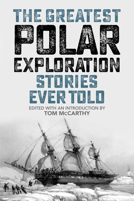 The Greatest Polar Exploration Stories Ever Told - Tom Mccarthy