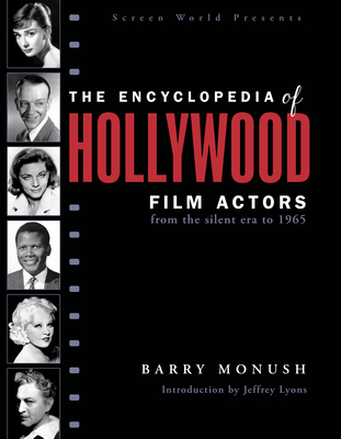 The Encyclopedia of Hollywood Film Actors: From the Silent Era to 1965 - Barry Monush
