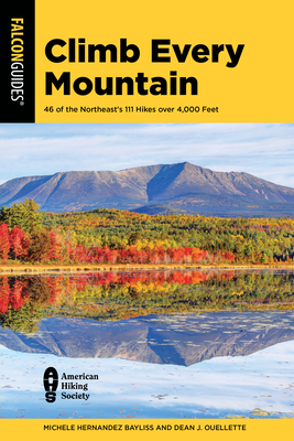 Climb Every Mountain: 46 of the Northeast's 111 Hikes Over 4,000 Feet - Michele Hernandez Bayliss