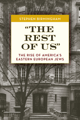 The Rest of Us: The Rise of America's Eastern European Jews - Stephen Birmingham