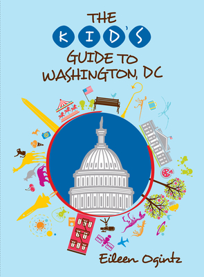The Kid's Guide to Washington, DC - Eileen Ogintz