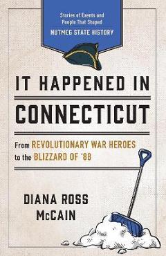Coperta cărții 'It Happened in Connecticut: Stories of Events and People That Shaped Nutmeg State History - Diana Ross Mccain'