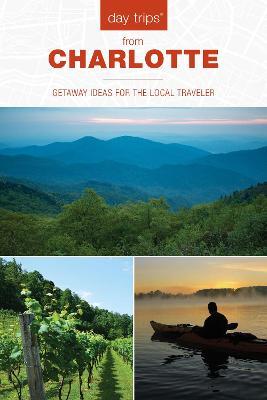 Day Trips(r) from Charlotte: Getaway Ideas for the Local Traveler - James L. Hoffman