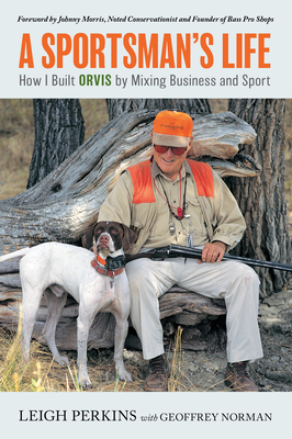 A Sportsman's Life: How I Built Orvis by Mixing Business and Sport - Leigh Perkins