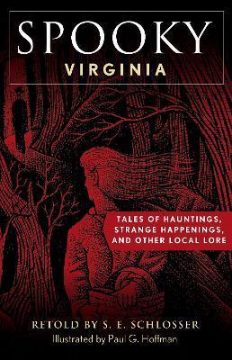 Spooky Virginia: Tales of Hauntings, Strange Happenings, and Other Local Lore - S. E. Schlosser