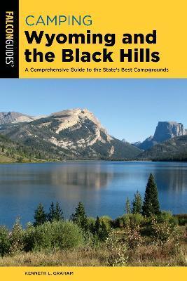Camping Wyoming and the Black Hills: A Comprehensive Guide to the State's Best Campgrounds - Kenneth L. Graham