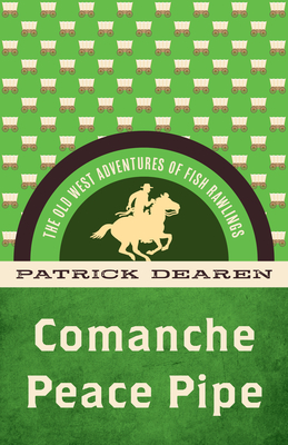 Comanche Peace Pipe: The Old West Adventures of Fish Rawlings - Patrick Dearen