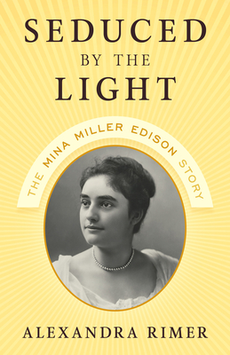 Seduced by the Light: The Mina Miller Edison Story - Alexandra Rimer