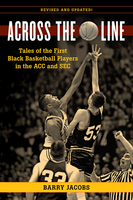 Across the Line: Tales of the First Black Basketball Players in the Acc and SEC - Barry Jacobs