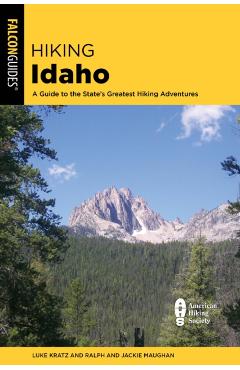 Hiking Idaho: A Guide to the State's Greatest Hiking Adventures - Luke Kratz