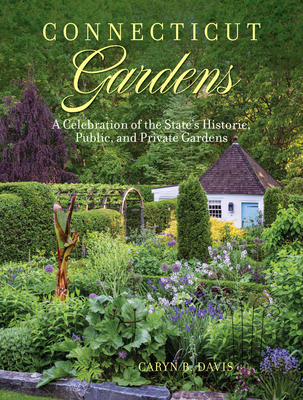 Connecticut Gardens: A Celebration of the State's Historic, Public, and Private Gardens - Caryn B. Davis