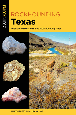 Rockhounding Texas: A Guide to the State's Best Rockhounding Sites - Martin Freed