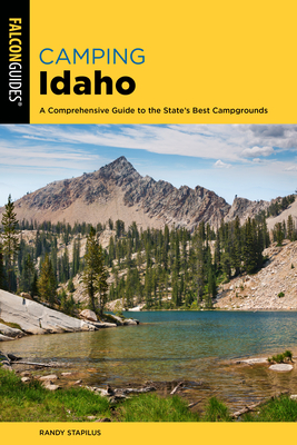 Camping Idaho: A Comprehensive Guide to the State's Best Campgrounds - Randy Stapilus