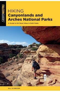 Hiking Canyonlands and Arches National Parks: A Guide to 64 Great Hikes in Both Parks - Bill Schneider